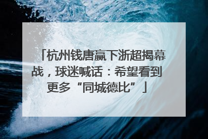 杭州钱唐赢下浙超揭幕战，球迷喊话：希望看到更多“同城德比”